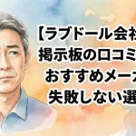【ラブドール会社比較】掲示板の口コミで選ぶおすすめメーカーと失敗しない選び方